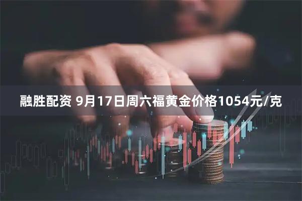 融胜配资 9月17日周六福黄金价格1054元/克