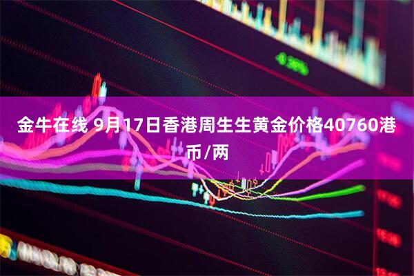 金牛在线 9月17日香港周生生黄金价格40760港币/两