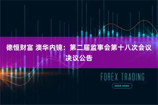 德恒财富 澳华内镜：第二届监事会第十八次会议决议公告